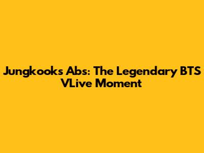 Jungkook's Abs: The Legendary BTS VLive Moment