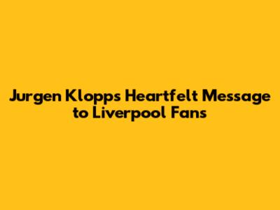 Jurgen Klopp's Heartfelt Message to Liverpool Fans