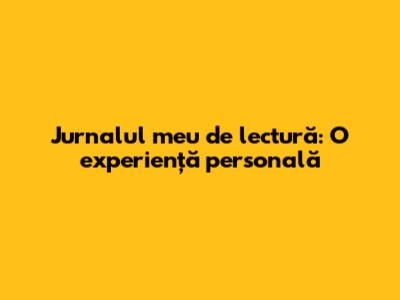 Jurnalul meu de lectură: O experiență personală