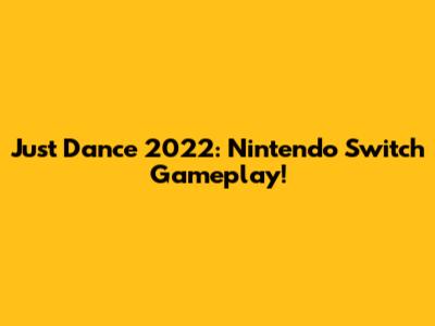 Just Dance 2022: Nintendo Switch Gameplay!