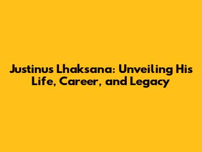 Justinus Lhaksana: Unveiling His Life, Career, and Legacy