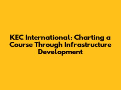 KEC International: Charting a Course Through Infrastructure Development