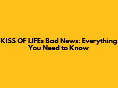 KISS OF LIFE's "Bad News": Everything You Need to Know