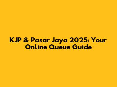 KJP & Pasar Jaya 2025: Your Online Queue Guide