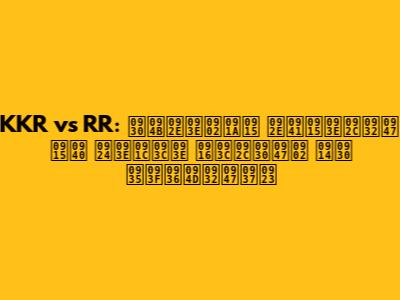 KKR vs RR: रोमांचक मुकाबले की ताज़ा ख़बरें और विश्लेषण