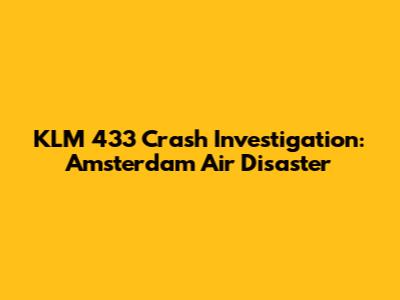 KLM 433 Crash Investigation: Amsterdam Air Disaster