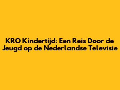 KRO Kindertijd: Een Reis Door de Jeugd op de Nederlandse Televisie