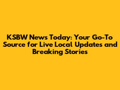 KSBW News Today: Your Go-To Source for Live Local Updates and Breaking Stories
