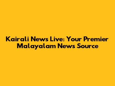 Kairali News Live: Your Premier Malayalam News Source