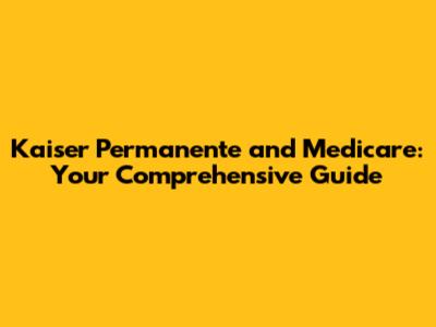 Kaiser Permanente and Medicare: Your Comprehensive Guide