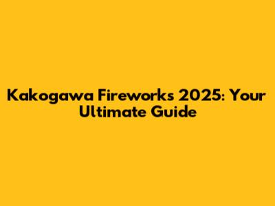 Kakogawa Fireworks 2025: Your Ultimate Guide