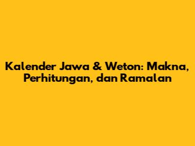Kalender Jawa & Weton: Makna, Perhitungan, dan Ramalan