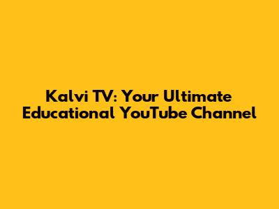 Kalvi TV: Your Ultimate Educational YouTube Channel