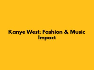 Kanye West: Fashion & Music Impact
