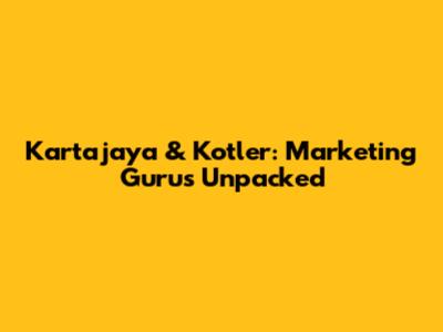 Kartajaya & Kotler: Marketing Gurus Unpacked