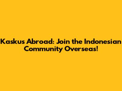 Kaskus Abroad: Join the Indonesian Community Overseas!