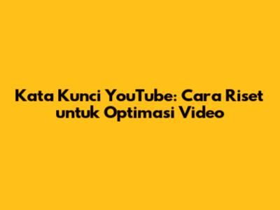 Kata Kunci YouTube: Cara Riset untuk Optimasi Video