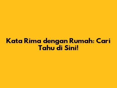 Kata Rima dengan Rumah: Cari Tahu di Sini!