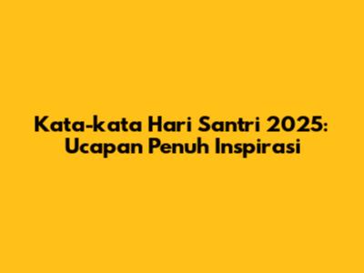 Kata-kata Hari Santri 2025: Ucapan Penuh Inspirasi