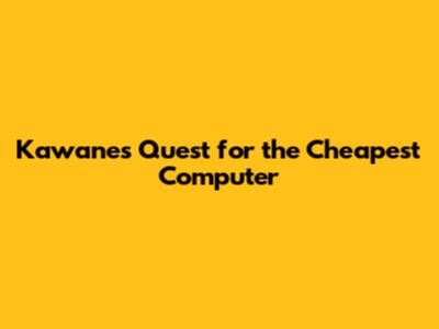 Kawane's Quest for the Cheapest Computer