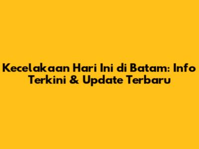 Kecelakaan Hari Ini di Batam: Info Terkini & Update Terbaru