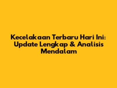 Kecelakaan Terbaru Hari Ini: Update Lengkap & Analisis Mendalam