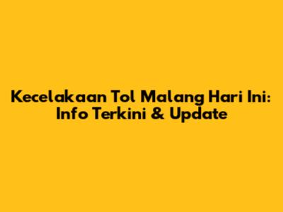 Kecelakaan Tol Malang Hari Ini: Info Terkini & Update