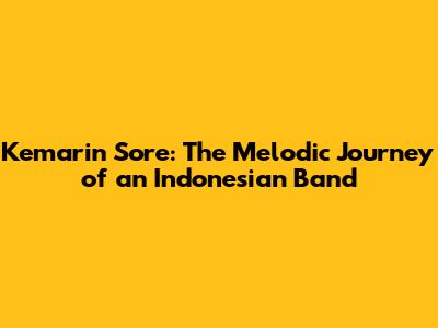Kemarin Sore: The Melodic Journey of an Indonesian Band