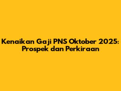 Kenaikan Gaji PNS Oktober 2025: Prospek dan Perkiraan