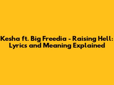 Kesha ft. Big Freedia - Raising Hell: Lyrics and Meaning Explained