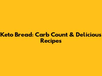 Keto Bread: Carb Count & Delicious Recipes