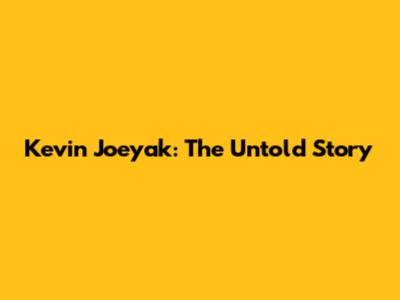 Kevin Joeyak: The Untold Story
