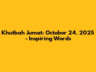 Khutbah Jumat: October 24, 2025 - Inspiring Words