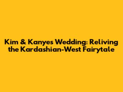Kim & Kanye's Wedding: Reliving the Kardashian-West Fairytale
