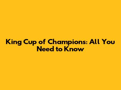 King Cup of Champions: All You Need to Know