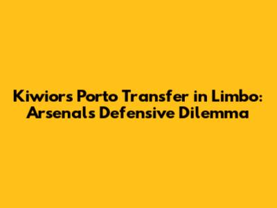 Kiwior's Porto Transfer in Limbo: Arsenal's Defensive Dilemma
