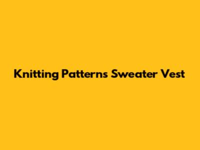 Knitting Patterns Sweater Vest