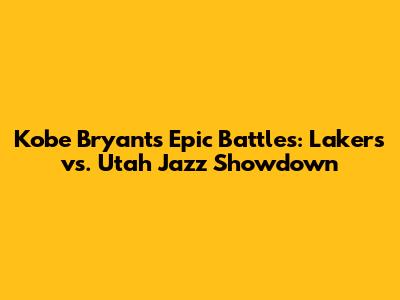 Kobe Bryant's Epic Battles: Lakers vs. Utah Jazz Showdown