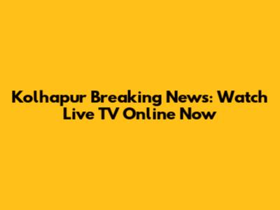 Kolhapur Breaking News: Watch Live TV Online Now