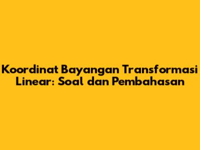 Koordinat Bayangan Transformasi Linear: Soal dan Pembahasan