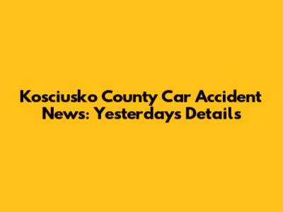 Kosciusko County Car Accident News: Yesterday's Details