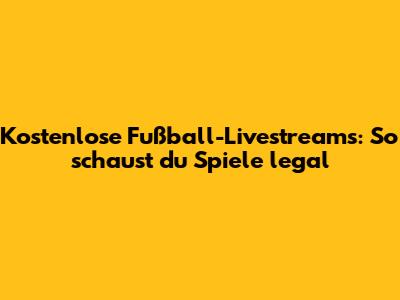 Kostenlose Fußball-Livestreams: So schaust du Spiele legal