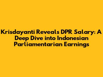 Krisdayanti Reveals DPR Salary: A Deep Dive into Indonesian Parliamentarian Earnings