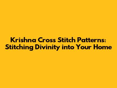 Krishna Cross Stitch Patterns: Stitching Divinity into Your Home