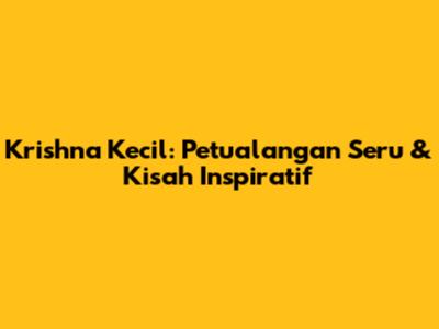 Krishna Kecil: Petualangan Seru & Kisah Inspiratif