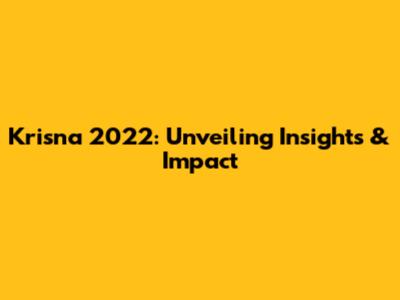 Krisna 2022: Unveiling Insights & Impact