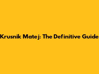 Krusnik Matej: The Definitive Guide
