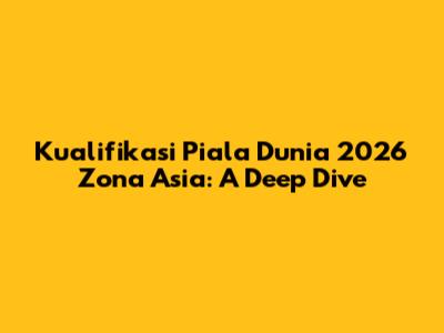 Kualifikasi Piala Dunia 2026 Zona Asia: A Deep Dive
