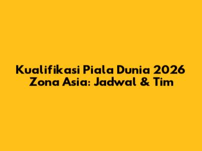 Kualifikasi Piala Dunia 2026 Zona Asia: Jadwal & Tim
