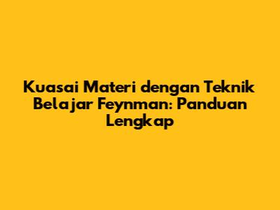 Kuasai Materi dengan Teknik Belajar Feynman: Panduan Lengkap